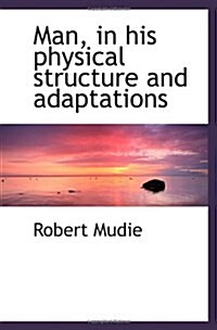 Man, in his physical structure and adaptations (Paperback)