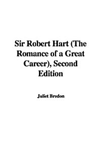 Sir Robert Hart (The Romance of a Great Career), Second Edition (Paperback)