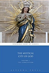 The Mystical City of God: Volume I: The Conception (4 Volumes) (Volume 1) (Paperback)