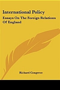 International Policy: Essays On The Foreign Relations Of England (Paperback)