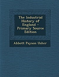 The Industrial History of England (Paperback, Primary Source)