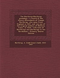 The Northrup-Northrop Genealogy: A Record of the Known Descendants of Joseph Northrup, Who Came from England in 1637, and Was One of the Original Sett (Paperback)