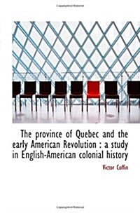 The province of Quebec and the early American Revolution : a study in English-American colonial hist (Paperback)