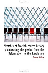 Sketches of Scottish church history : embracing the period from the Reformation to the Revolution (Paperback)