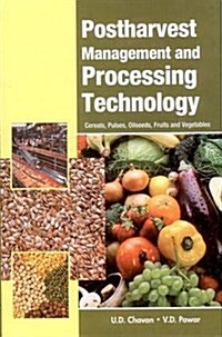 Postharvest Management and Processing Technology: Cereals, Pulses, Oilseeds, Fruits and Vegetables (Hardcover)