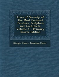 Lives of Seventy of the Most Eminent Painters, Sculptors and Architects, Volume 4 (Paperback)
