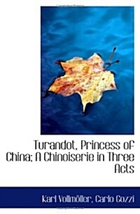 Turandot, Princess of China; A Chinoiserie in Three Acts (Paperback)