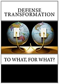 Defense Transformation: To What, For What? (Paperback)