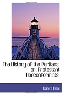 The History of the Puritans; or, Protestant Nonconformists; (Paperback)