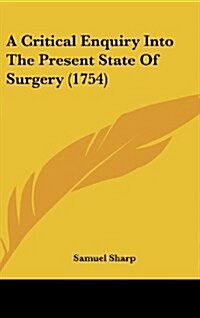 A Critical Enquiry Into The Present State Of Surgery (1754) (Hardcover)