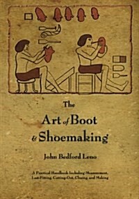 The Art of Boot and Shoemaking: A Practical Handbook Including Measurement, Last-Fitting, Cutting-Out, Closing, and Making (Paperback)