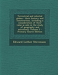 Terrestrial and celestial globes: their history and construction, including a consideration of their value as aids in the study of geography and astro (Paperback)