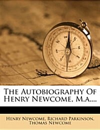 The Autobiography Of Henry Newcome, M.a.... (Paperback)