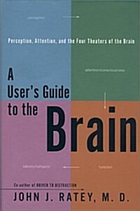A Users Guide to the Brain: Perception, Attention and the Four Theaters of the Brain (Hardcover, 1)
