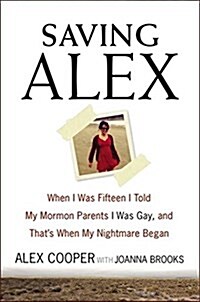 Saving Alex: When I Was Fifteen I Told My Mormon Parents I Was Gay, and Thats When My Nightmare Began (Paperback)