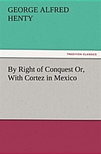 By Right of Conquest Or, with Cortez in Mexico (Paperback)