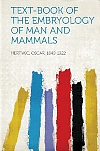 Text-Book of the Embryology of Man and Mammals (Paperback)