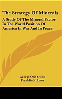 The Strategy Of Minerals: A Study Of The Mineral Factor In The World Position Of America In War And In Peace (Hardcover)