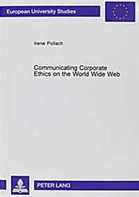 Communicating Corporate Ethics on the World Wide Web: A Discourse Analysis of Selected Company Web Sites (Paperback)