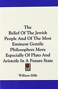 The Belief Of The Jewish People And Of The Most Eminent Gentile Philosophers More Especially Of Plato And Aristotle In A Future State (Hardcover)