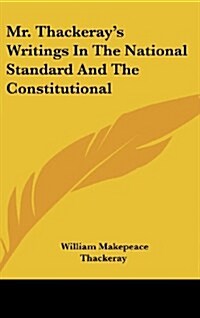 Mr. Thackerays Writings In The National Standard And The Constitutional (Hardcover)