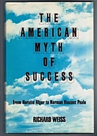 American Myth of Success: From Horatio Alger to Norman Vincent Peale (Hardcover, 1st)