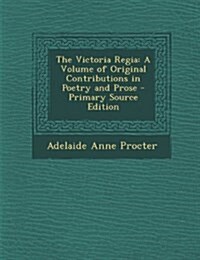 Victoria Regia: A Volume of Original Contributions in Poetry and Prose (Paperback)