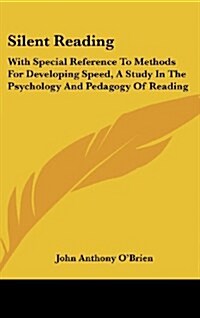 Silent Reading: With Special Reference To Methods For Developing Speed, A Study In The Psychology And Pedagogy Of Reading (Hardcover)