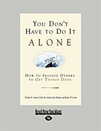 You Dont Have to Do It Alone: How to Involve Others to Get Things Done (Paperback, [Large Print])