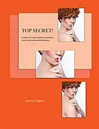 Top Secret!: A Complete and Powerful Business Guide for Salon Professionals. (Paperback)
