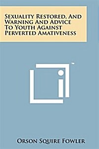 Sexuality Restored, and Warning and Advice to Youth Against Perverted Amativeness (Paperback)