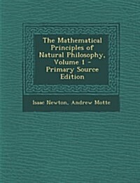 The Mathematical Principles of Natural Philosophy, Volume 1 (Paperback)