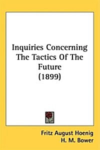 Inquiries Concerning The Tactics Of The Future (1899) (Hardcover)