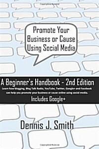 Promote Your Business or Cause Using Social Media: A Beginners Handbook - 2nd Edition (Paperback, 2)