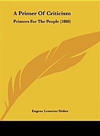 A Primer Of Criticism: Primers For The People (1888) (Hardcover)
