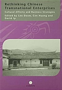 Rethinking Chinese Transnational Enterprises : Cultural Affinity and Business Strategies (Paperback)