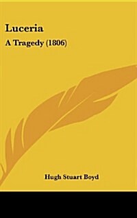 Luceria: A Tragedy (1806) (Hardcover)