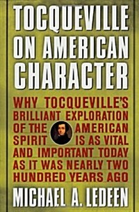 Tocqueville on American Character: Why Tocquevilles Brilliant Exploration of the American Spirit is as Vital and Important Today as It Was Nearly Two (Hardcover, 1st)