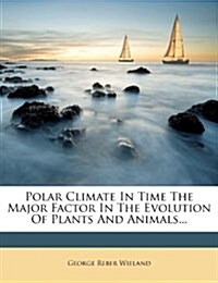 Polar Climate In Time The Major Factor In The Evolution Of Plants And Animals... (Paperback)