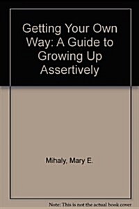 Getting Your Own Way: A Guide to Growing Up Assertively (Hardcover)
