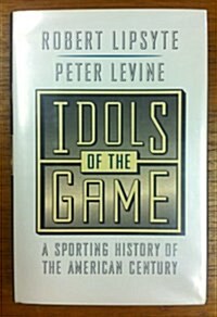 Idols of the Game: A Sporting History of the American Century (Paperback)
