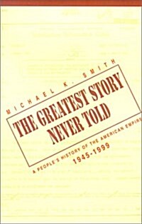 The Greatest Story Never Told: A Peoples History of the American Empire, 1945-1999 (Hardcover)