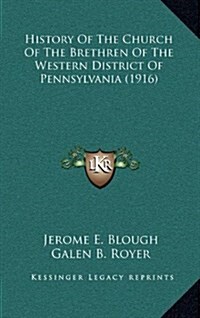 History Of The Church Of The Brethren Of The Western District Of Pennsylvania (1916) (Hardcover)