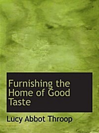 Furnishing the Home of Good Taste: A Brief Sketch of the Period Styles in Interior De (Paperback)