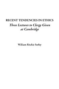 Recent Tendencies in Ethics (Three Lectures to Clergy Given at Cambridge) (Paperback)