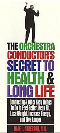 The Orchestra Conductors Secret to Health & Long Life: Conducting and Other Easy Things to Do to Feel Better, Keep Fit, Lose Weight, Increase Energy  (Paperback)