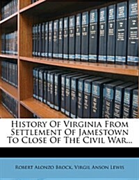 History of Virginia from Settlement of Jamestown to Close of the Civil War... (Paperback)