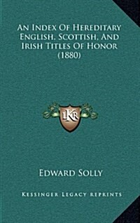 An Index Of Hereditary English, Scottish, And Irish Titles Of Honor (1880) (Hardcover)