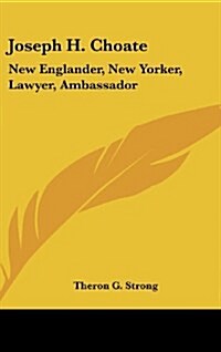 Joseph H. Choate: New Englander, New Yorker, Lawyer, Ambassador (Hardcover)
