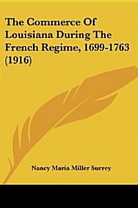 The Commerce Of Louisiana During The French Regime, 1699-1763 (1916) (Paperback)